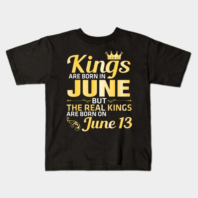 King Are Born In June But The Real Kings Are Born On June 13 Happy Birthday Papa Daddy Brother Son Kids T-Shirt by Vietstore18